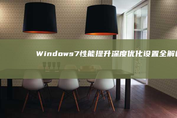 Windows 7性能提升：深度优化设置全解析